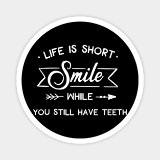 Life Is Short Smile While You Still Have Teeth Magnet